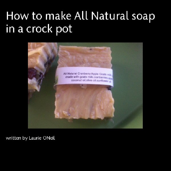 How to make All Natural soap in a crock pot Ebook by written by Laurie