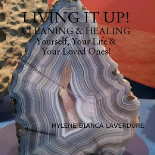 LIVING IT UP!   CLEANING & HEALING Yourself, Your Life & Your Loved Ones!