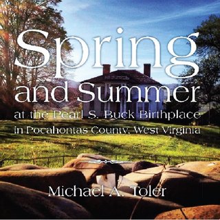 Spring & Summer at the Pearl S. Buck Birthplace in Pocahontas County, West Virginia