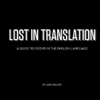 Lost in Translation [A Guide to Idioms in the English language]