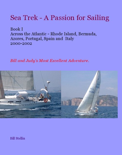 Sea Trek - A Passion for Sailing Book I Across the Atlantic - RI, Bermuda, Azores, Portugal, Spain and Italy 2000-2002
