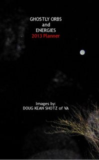GHOSTLY ORBS and ENERGIES 2013 Planner Images by: DOUG KEAN SHOTZ of VA