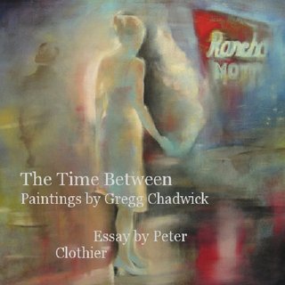The Time Between: Paintings by Gregg Chadwick