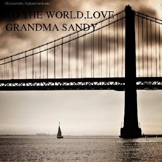 TO THE WORLD,LOVE GRANDMA SANDY