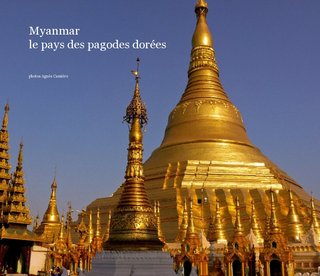 Myanmar le pays des pagodes dorées