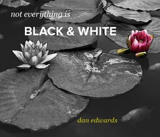 not everything is BLACK & WHITE