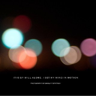 It is by will alone, I set my mind in motion