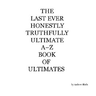 The Last Ever Honestly Truthfully Ultimate A–Z Book of Ultimates