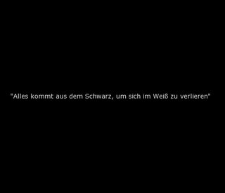 "Alles kommt aus dem Schwarz, um sich im Weiß zu verlieren"