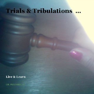 Trials & Tribulations ...