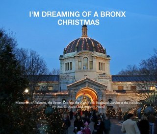 I'M DREAMING OF A BRONX CHRISTMAS Memories of Belmont, the Bronx Zoo and the New York Botanical Garden at the Holidays By Aurelio Zucco and Augusto Zucco