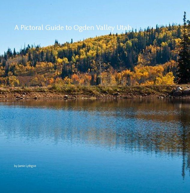 A Pictoral Guide to Ogden Valley Utah