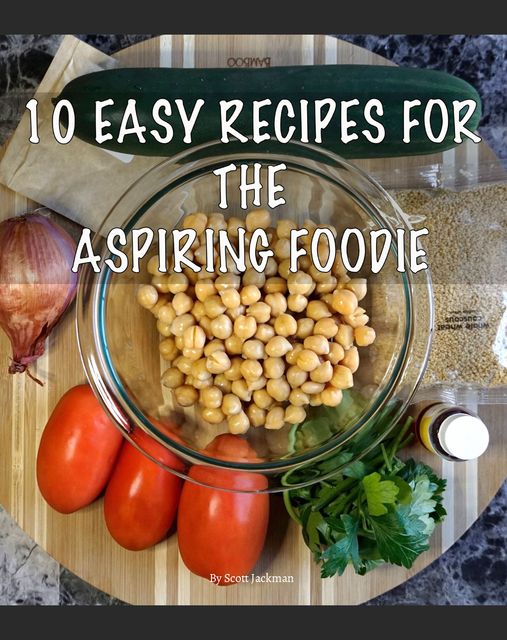 10 easy recipes for the aspiring foodie Ebook by Scott Jackman Blurb
