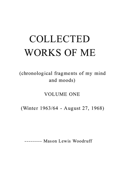 COLLECTED WORKS OF ME  (chronological fragments of my mind and moods)